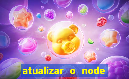 atualizar o node no windows